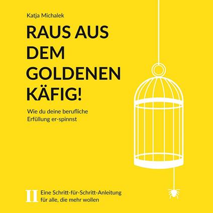 Raus aus dem goldenen Käfig! - Wie Du Deine berufliche Erfüllung er-spinnst (ungekürzt)