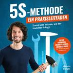 5S-Methode: Ein Praxisleitfaden - Damit alle wissen, wo der Hammer hängt. Mehr Ordnung, mehr Klarheit. Mehr Gewinn! | Für Werkstatt und Produktion (ungekürzt)