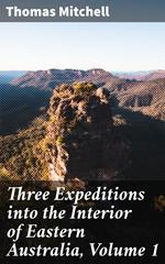 Three Expeditions into the Interior of Eastern Australia, Volume 1