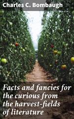 Facts and fancies for the curious from the harvest-fields of literature