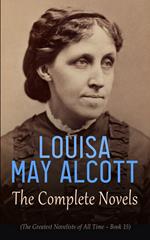 Louisa May Alcott: The Complete Novels (The Greatest Novelists of All Time – Book 15)