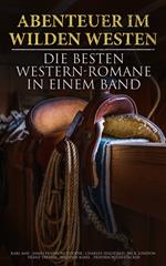 Abenteuer im Wilden Westen: Die Besten Western-Romane in einem Band