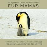 Achtsamkeit und Gelassenheit für Mamas: Affirmative Entspannungshypnose für jeden Tag (Meditation für Mütter)