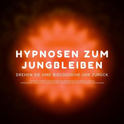 Hypnose-Hörbuch: Hypnosen zum Jungbleiben. Drehen Sie ihre biologische Uhr zurück!