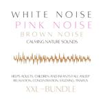 XXL Bundle: White Noise, Pink Noise, Brown Noise, Calming Nature Sounds