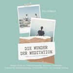 Das Wunder der Meditation: Einführung in die Achtsamkeit und ein erhöhtes Körperbewusstsein