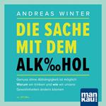 Die Sache mit dem Alkohol (Hörbuch mit Audio-Coaching)