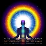 111 Hertz - The Divine Frequency - Get Connected To The Light