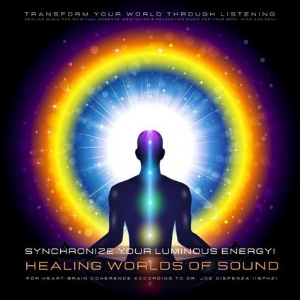 Synchronize your luminous energy! Healing worlds of sound for heart-brain coherence according to Dr. Joe Dispenza (197Hz)