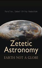 Zetetic Astronomy: Earth Not a Globe