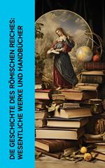 Die Geschichte des Römischen Reiches: Wesentliche Werke und Handbücher