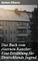 Das Buch vom eisernen Kanzler: Eine Erzählung für Deutschlands Jugend