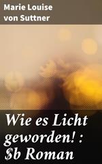 Wie es Licht geworden! : Roman