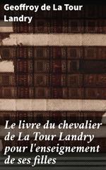 Le livre du chevalier de La Tour Landry pour l'enseignement de ses filles