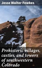 Prehistoric villages, castles, and towers of southwestern Colorado