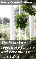 The botanist's repository for new and rare plants; vols 1 & 2