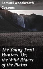 The Young Trail Hunters. Or, the Wild Riders of the Plains