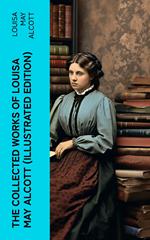 The Collected Works of Louisa May Alcott (Illustrated Edition)