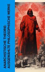 Anarchistische Theorie: Ausgewählte philosophische Werke