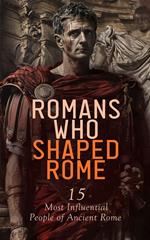 Romans Who Shaped Rome: 15 Most Influential People of Ancient Rome