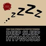 Deep Sleep Hypnosis: Find Your Strength In Positive Thinking