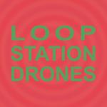 Loop Station Drones