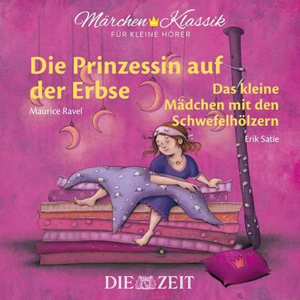 Die ZEIT-Edition "Märchen Klassik für kleine Hörer" - Die Prinzessin auf der Erbse und Das Mädchen mit den Schwefelhölzern mit Musik von Maurice Ravel und Erik Satie