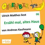 Ohrenbär - eine OHRENBÄR Geschichte, Folge 6: Erzähl mal, altes Haus (Hörbuch mit Musik)