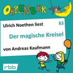 Ohrenbär - eine OHRENBÄR Geschichte, 8, Folge 83: Der magische Kreisel (Hörbuch mit Musik)