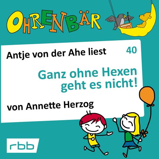 Ohrenbär - eine OHRENBÄR Geschichte, 4, Folge 40: Ganz ohne Hexen geht es nicht! (Hörbuch mit Musik)