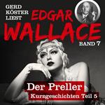 Der Preller - Gerd Köster liest Edgar Wallace - Kurzgeschichten Teil 5, Band 7 (Ungekürzt)