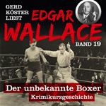 Der unbekannte Boxer - Gerd Köster liest Edgar Wallace, Band 19 (Ungekürzt)
