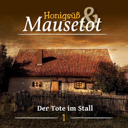 Hönigsüß und Mausetot, Folge 1: Der Tote im Stall