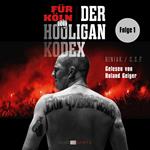 Das Ackermatch und die Liebe zu Köln! - Für Köln! Der Hooligan-Kodex, Folge 1 (Ungekürzt)