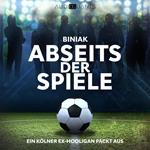 Abseits der Spiele - Ein Kölner Ex-Hooligan packt aus (Ungekürzt)