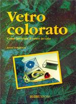 Vetro colorato - come lavorare il vetro a casa