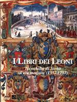 Il libri dei leoni. La nobiltà di Siena in età medicea 1557-1737