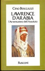 Lawrence d'Arabia. L'avventuriero dell'assoluto