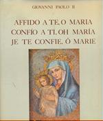 Affido a te o Maria confio a ti oh Maria Je te confie o Marie. lingue: italiano spagnolo e francese