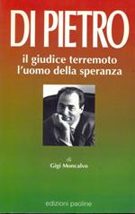 Di Pietro. Il giudice terremoto, l'uomo della speranza