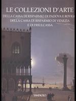 Le collezioni d'arte della cassa di Risparmio di Padova e Rovigo, della cassa di Risparmio di Venezia e di Friulcassa