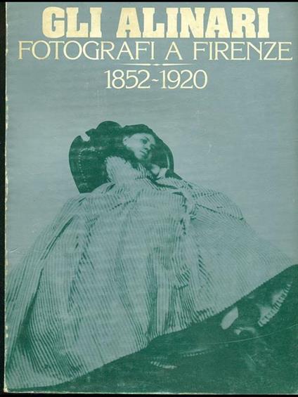 Gli Alinari, fotografi a Firenze 1852-1920 - Wladimiro Settimelli - copertina