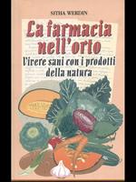 La farmacia nell'orto. Vivere sani con i prodotti della natura