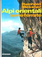 Alpi orientali. Le vie ferrate. 100 percorsi attrezzati dal Lago di Garda all'Ortles, dal Bernina al Semmering