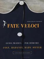 Fate veloci. Guida pratica per istruire colf, badanti, baby sitter