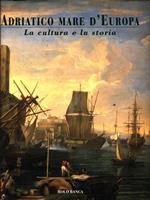 Adriatico Mare d'Europa. La cultura e la storia