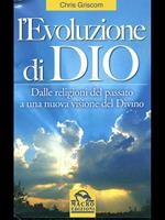 L' evoluzione di Dio. Dalle religioni del passato a una nuova visione del divino