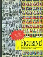 Figurine! Pubblicità arte collezionismo e industria 1867-1985