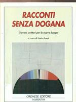 Racconti senza dogana. Giovani scrittori per la nuova Europa. Ediz. multilingue