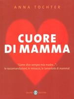 Cuore di mamma. «Come dice sempre mia madre...»: le raccomandazioni, le minacce, le lamentele di mammà!